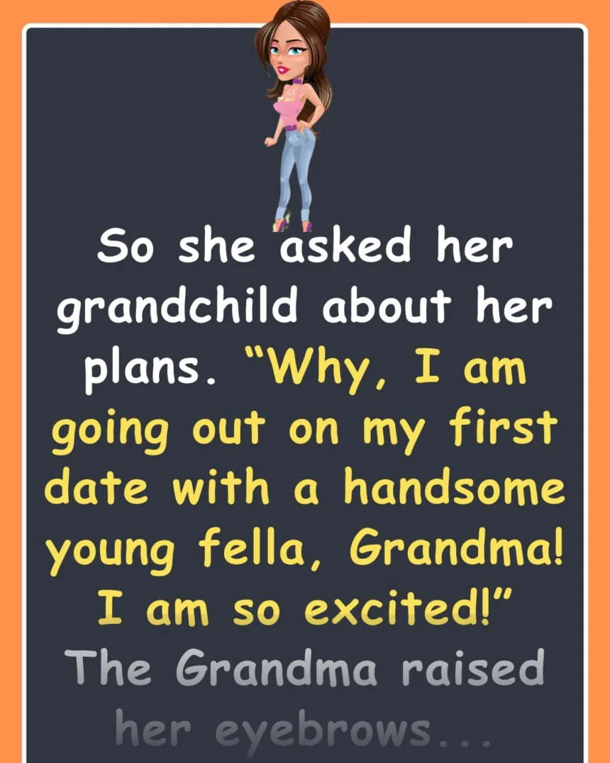 Her Grandma was concerned about her date with a young man